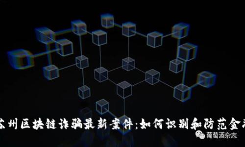 揭露苏州区块链诈骗最新案件：如何识别和防范金融陷阱