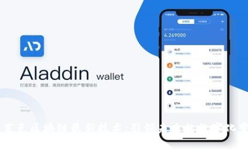 星莱克区块链最新技术：引领未来的数字化变革