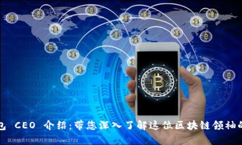 tpWallet钱包 CEO 介绍：带您深入了解这位区块链领袖的愿景与成就