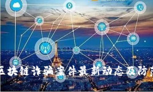 郑州区块链诈骗案件最新动态及防范指南