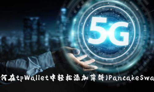 如何在tpWallet中轻松添加薄饼（PancakeSwap）