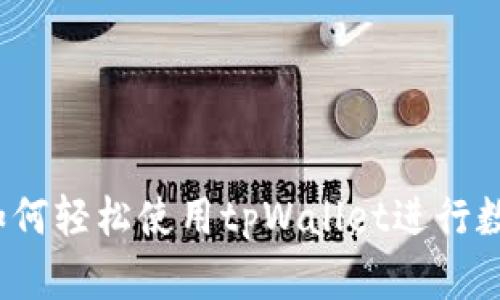 新手指南：如何轻松使用tpWallet进行数字资产管理