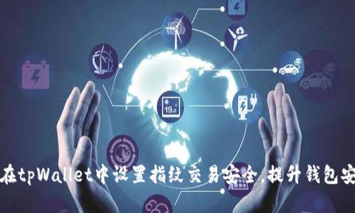 如何在tpWallet中设置指纹交易安全，提升钱包安全性