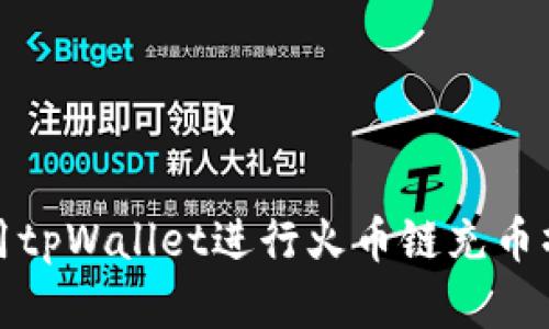 如何使用tpWallet进行火币链充币操作详解