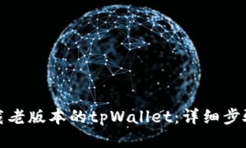 如何下载老版本的tpWallet：详细步骤与技巧