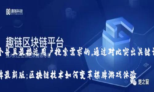 思考一个并且最接近用户搜索需求的，通过对比突出关键词的价值

荣耀棋牌最新版：区块链技术如何变革棋牌游戏体验