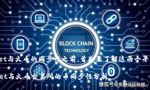 在讨论tpWallet与火币的同步性之前，首先要了解这两个平台的基本信息。

### tpWallet与火币交易所的币同步性分析