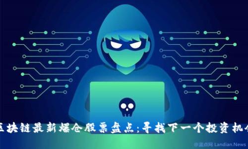 区块链最新爆仓股票盘点：寻找下一个投资机会