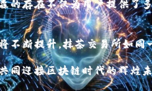 抹茶区块链交易所币森：如何在数字货币交易中抢占先机

抹茶交易所, 区块链, 数字货币/guanjianci

引言：数字货币的崛起与交易所的重要性
伴随着区块链技术的发展，数字货币已经成为全球金融市场中不可或缺的一部分。抹茶区块链交易所(币森)作为新兴的交易平台，凭借其独特的交易机制和优质的用户体验，吸引了大量投资者和交易者。在这个瞬息万变的市场中，选择合适的交易所显得尤为重要。

抹茶区块链交易所的基本概念
抹茶交易所成立于一个充满机遇与挑战的环境中，旨在为用户提供安全、高效的交易体验。用户能够在平台上交易多种数字资产，包括主流的比特币和以太坊，以及一些新兴的山寨币。此外，抹茶交易所还提供了去中心化交易功能，让用户在保护隐私的同时进行交易。

为何选择抹茶交易所？
抹茶不仅是一家交易所，更是一个集社区、市场和技术于一体的平台。选择此平台有几个明显的优势：
ul
listrong安全性：/strong抹茶交易所采用了多层次的安全防护机制，确保用户的资产不受侵害。/li
listrong用户体验：/strong界面友好，操作简单，即使是初学者也能轻松上手。/li
listrong快速的交易速度：/strong高效的交易引擎保障了用户能在极短的时间内完成交易。/li
listrong多样化的服务：/strong包括杠杆交易、期货合约等，满足不同用户的需求。/li
/ul

币森的独特之处
币森作为抹茶交易所的一部分，其区别于其他交易所的地方在于对社区的重视和对用户反馈的持续关注。币森不仅限于进行交易，同时也致力于构建一个开放的社区，用户可以在这里分享经验、讨论策略、获取信息。

交易策略的制定
在区块链交易中，良好的交易策略是成功的重要因素。对于新手来说，首先应从基础知识入手，了解各种币种的特点、市场动态以及交易的基本原则。此外，可以关注一些技术指标，如移动平均线、相对强弱指数等，帮助自己制定更为科学的交易决策。

如何在抹茶交易所进行交易？
在抹茶交易所进行交易的步骤相对简单：
ul
listrong注册账户：/strong访问抹茶官网，填写相关信息，完成注册。/li
listrong资产充值：/strong将数字资产充值到您的抹茶账户中，这一步骤非常关键。/li
listrong选择交易对：/strong根据市场情况选择您想要交易的币种。/li
listrong下单交易：/strong根据自己的分析和策略选择买入或卖出。/li
/ul

风险管理与控制
任何形式的投资均有风险，尤其是在迅速变化的数字货币市场中，风险更是无处不在。因此，投资者应具备良好的风险管理意识。可以设定止损位，避免因市场波动而导致的重大损失。

社区与教育资源
抹茶交易所鼓励用户参与到社区中，不仅可以获取市场信息，还能与其他投资者进行交流，分享心得。此外，抹茶还提供了大量的教育资源，帮助用户更好地理解区块链技术和数字货币的相关知识。

总结：把握机遇，迎接挑战
随着抹茶区块链交易所的不断发展，竞争日益激烈。而投资者如何在这个市场上脱颖而出，取决于他们对市场的理解和个人的策略选择。币森的存在不仅为用户提供了多样化的服务选择，更有助于提升整个交易的透明度与安全性。在这个数字货币的新时代，唯有不断学习、不断适应，才能抓住机遇，迎接挑战。

未来展望：数字货币的未来与抹茶交易所的角色
数字货币不仅改变了我们的支付方式，也对传统金融体系提出了挑战。在未来的日子里，随着更多的机构投资者加入市场，数字资产的价值将不断提升。抹茶交易所如同一艘航船，将在这片广阔的海域中，带领用户乘风破浪，探索无尽的可能性。

通过技术创新与用户体验的不断，抹茶交易所将继续在数字货币领域中扮演重要角色。无论是新手还是老手，在这里都能找到自己的位置，共同迎接区块链时代的辉煌未来！