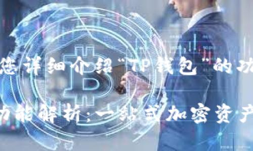 在这里，我将为您详细介绍“TP钱包”的功能及相关内容。

TP钱包的全面功能解析：一站式加密资产管理平台