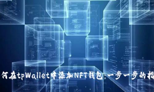 如何在tpWallet中添加NFT钱包：一步一步的指南