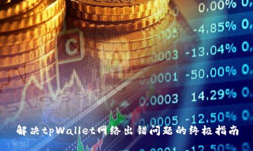解决tpWallet网络出错问题的终极指南