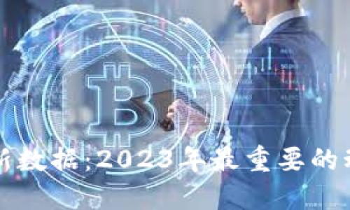 区块链最新更新数据：2023年最重要的动态与发展趋势