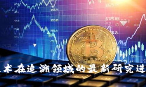 区块链技术在追溯领域的最新研究进展与应用