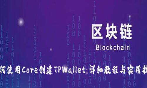 如何使用Core创建TPWallet：详细教程与实用技巧