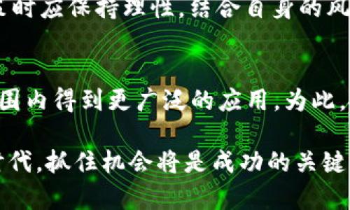    新晨科技区块链币：探索数字货币的未来与投资机遇  / 

 guanjianci  新晨科技, 区块链, 数字货币  /guanjianci 

引言：区块链与数字货币的崛起
在过去的几年里，区块链技术如一股强劲的潮流席卷了全球。它不仅改变了我们对货币的理解，更为金融行业带来了前所未有的变化。特别是随着新晨科技这一品牌的崛起，区块链币的概念正在逐渐走入大众的视野。新晨科技以其技术创新和市场洞察力，成为了这个领域中的一颗闪亮新星。

新晨科技的使命与愿景
成立之初，新晨科技就确立了一个清晰的使命：利用区块链技术赋能各行各业，使交易变得更加安全、高效。通过新晨科技的创新，用户可以享受到去中心化带来的众多好处，如成本降低和透明度提升。这种对技术的追求，不仅体现在其产品和服务中，也融入了公司文化，使团队始终保持着前行的动力。

区块链币的基础知识
在深入探讨新晨科技的区块链币之前，了解区块链币本身是至关重要的。区块链币，亦称加密货币，利用区块链技术进行交易和记录。与传统货币相比，其具有去中心化、不可篡改和透明可追溯等显著特性。这使得区块链币在抗通胀、降低交易成本等方面展现出强大的优势。

新晨科技区块链币的技术架构
新晨科技的区块链币采用了先进的技术架构，使其在性能与安全性之间达成了最佳的平衡。这个架构不仅能支撑高并发的交易，还提供了多层次的安全防护。在链上合作与信息共享方面，新晨科技展现了极大的灵活性与实用性，使得用户在交易过程中更加安心。

投资新晨科技区块链币的优势
首先，新晨科技的团队背景值得关注。他们由一群经验丰富的工程师、金融分析师和市场营销专家构成。这样多元化的团队确保了从技术到市场的全方位考量，降低了投资风险。其次，新晨科技的区块链币在市场上不同于众多同类产品，具有极高的创新性和竞争力。

市场前景与发展潜力
根据市场研究机构的预测，未来几年内，区块链技术和数字货币市场将迎来巨大的增长。而新晨科技作为行业中的先行者，有望在这一趋势中获得较大的市场份额。其未来发展的空间，不仅限于国内市场，还有可能向国际舞台延伸。这为投资者提供了丰富的获利机会。

如何购买新晨科技区块链币
对于初次投资者而言，了解如何购买新晨科技区块链币是一件十分重要的事情。首先，用户需要在官方网站上注册一个账户，完成实名认证后便可以进入市场进行交易。新晨科技也提供了用户友好的交易界面，确保即便是新手也能轻松上手。

风险与应对策略
尽管投资区块链币潜力巨大，但也伴随着一定的风险。市场波动性高、政策变化、投资者情绪等因素都可能影响币值。因此，投资者在决策时应保持理性，结合自身的风险承受能力进行投资。新晨科技也会提供相关的市场分析与趋势预测，帮助用户作出明智的选择。

总结与展望
新晨科技的区块链币代表了未来数字货币的一个重要发展方向。随着技术的不断进步和市场需求的日益增长，区块链币将会在全球范围内得到更广泛的应用。为此，投资者应紧跟脚步，抓住这一历史性机遇。新晨科技将继续秉承技术创新的信念，不断超越自我，为用户提供更加优质的产品与服务。

通过上述的讨论，我们不仅对新晨科技区块链币有了更深的了解，同时也看到了投资数字货币的潜力与市场前景。在这个快速变化的时代，抓住机会将是成功的关键。在未来的日子里，期望新晨科技能够继续引领区块链领域的创新潮流。