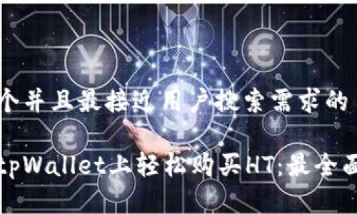 思考一个并且最接近用户搜索需求的

如何在tpWallet上轻松购买HT：最全面的指南