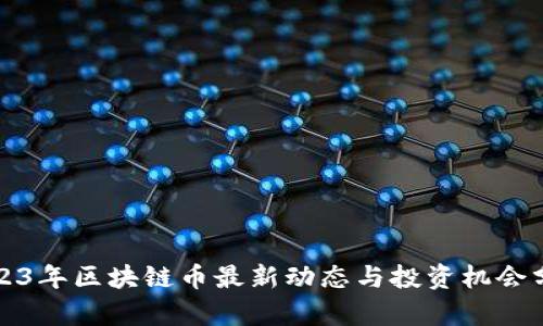 2023年区块链币最新动态与投资机会分析