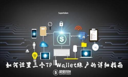 如何设置三个TP Wallet账户的详细指南