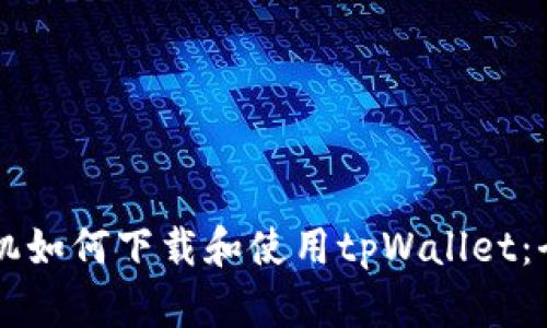 苹果手机如何下载和使用tpWallet：全面指南