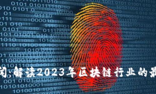 最新区块链新闻：解读2023年区块链行业的最新动态与趋势