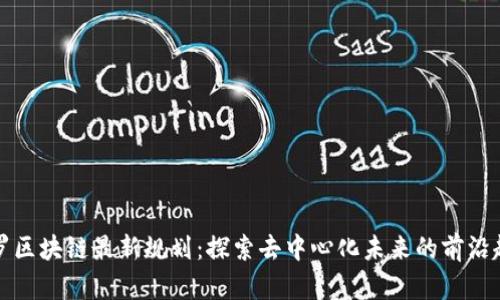 阿罗区块链最新规划：探索去中心化未来的前沿趋势