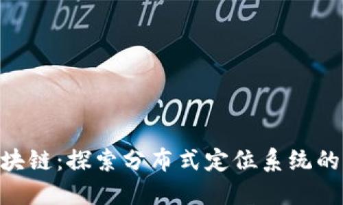 GPS币区块链：探索分布式定位系统的未来潜力