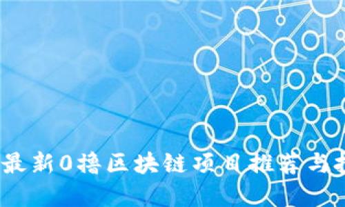 2023年最新0撸区块链项目推荐与投资策略