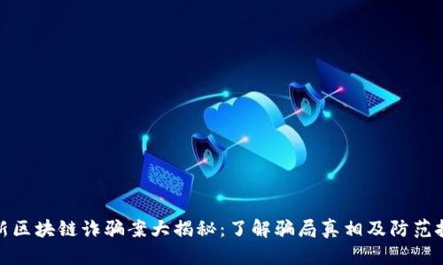 最新区块链诈骗案大揭秘：了解骗局真相及防范技巧