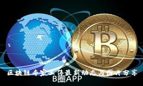 区块链专家王伟最新动态与图片分享