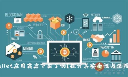 tpWallet应用商店下架了吗？探讨其安全性与使用价值