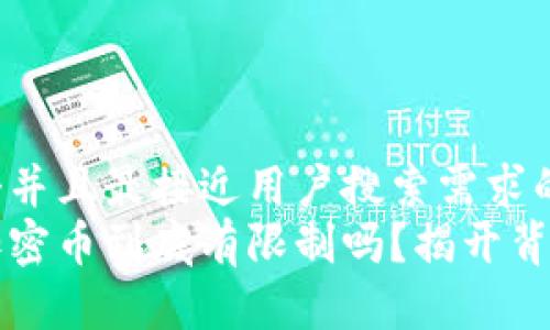 思考一个并且最接近用户搜索需求的  
区块链加密币到底有限制吗？揭开背后的真相