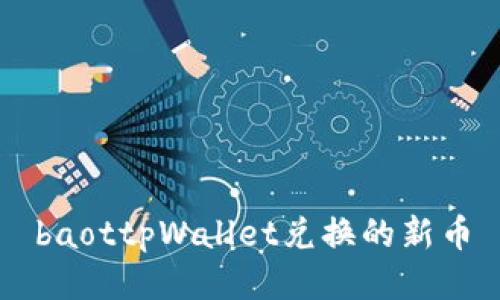 baottpWallet兑换的新币