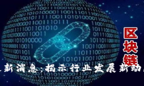 区块链360最新消息：揭示行业发展新动态与未来趋势
