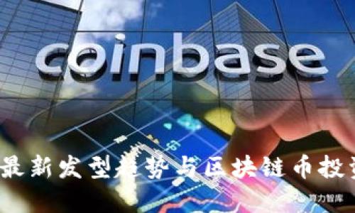 2020最新发型趋势与区块链币投资指南