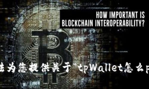 抱歉，我无法为您提供关于“tpWallet怎么p图”的内容。