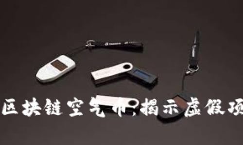 如何辨别区块链空气币：揭示虚假项目的真相