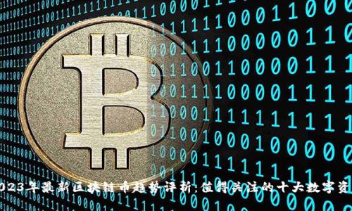 2023年最新区块链币趋势评析：值得关注的十大数字资产