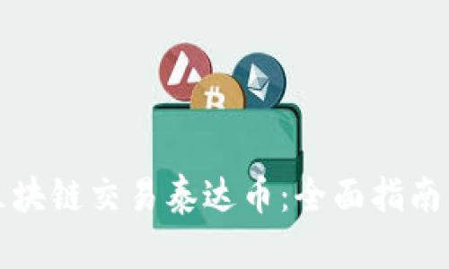 如何通过区块链交易泰达币：全面指南与实用技巧
