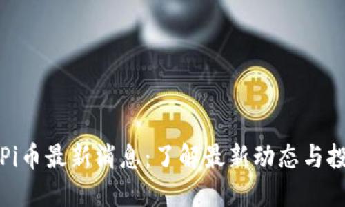 区块链Pi币最新消息：了解最新动态与投资机遇