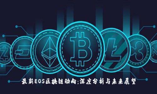 最新EOS区块链动向：深度分析与未来展望