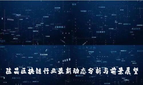 陈昌区块链行业最新动态分析与前景展望