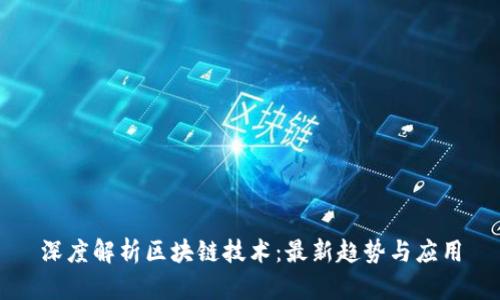 深度解析区块链技术：最新趋势与应用