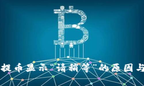 tpWallet提币显示“请稍等”的原因与解决方案