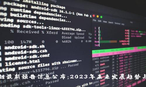 区块链最新预告信息公布：2023年未来发展趋势与机遇