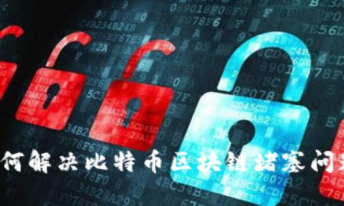 如何解决比特币区块链堵塞问题？