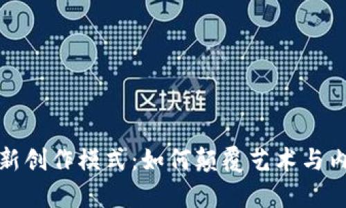 探索区块链最新创作模式：如何颠覆艺术与内容创作的未来
