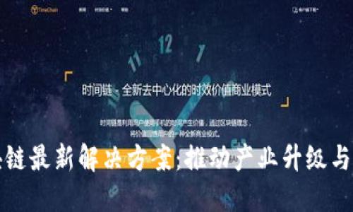 中国区块链最新解决方案：推动产业升级与数字经济