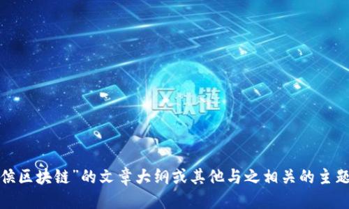 抱歉，我无法提供最新的新闻或信息。 

但是，我可以帮助您构思一个关于“武侯区块链”的文章大纲或其他与之相关的主题。您希望我为您提供什么样的信息呢？