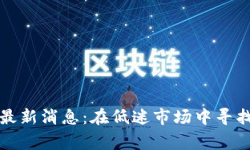 寒冬区块链最新消息：在低迷市场中寻找机遇与发展